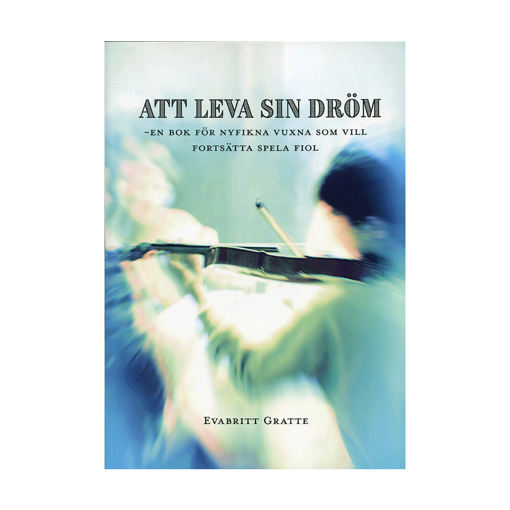 Att leva sin dröm : en bok för nyfikna vuxna som vill fortsätta spela fiol (häftad)
