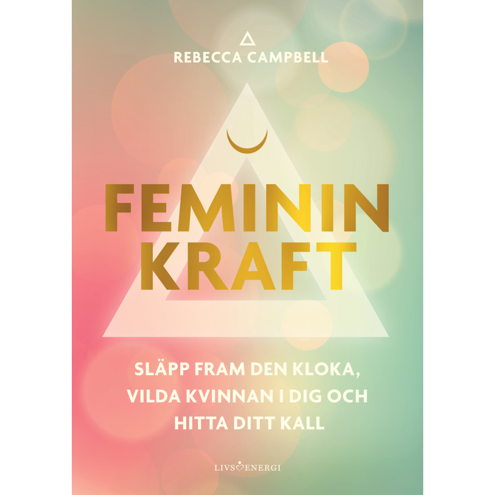 Feminin kraft : släpp fram den kloka, vilda kvinnan i dig och hitta ditt kall (bok, danskt band) Rebecca Campbell