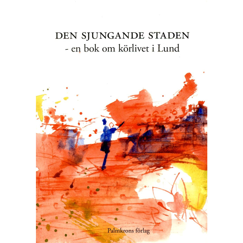 Den sjungande staden : en bok om körlivet i Lund (häftad) Carlhåkan Larsén