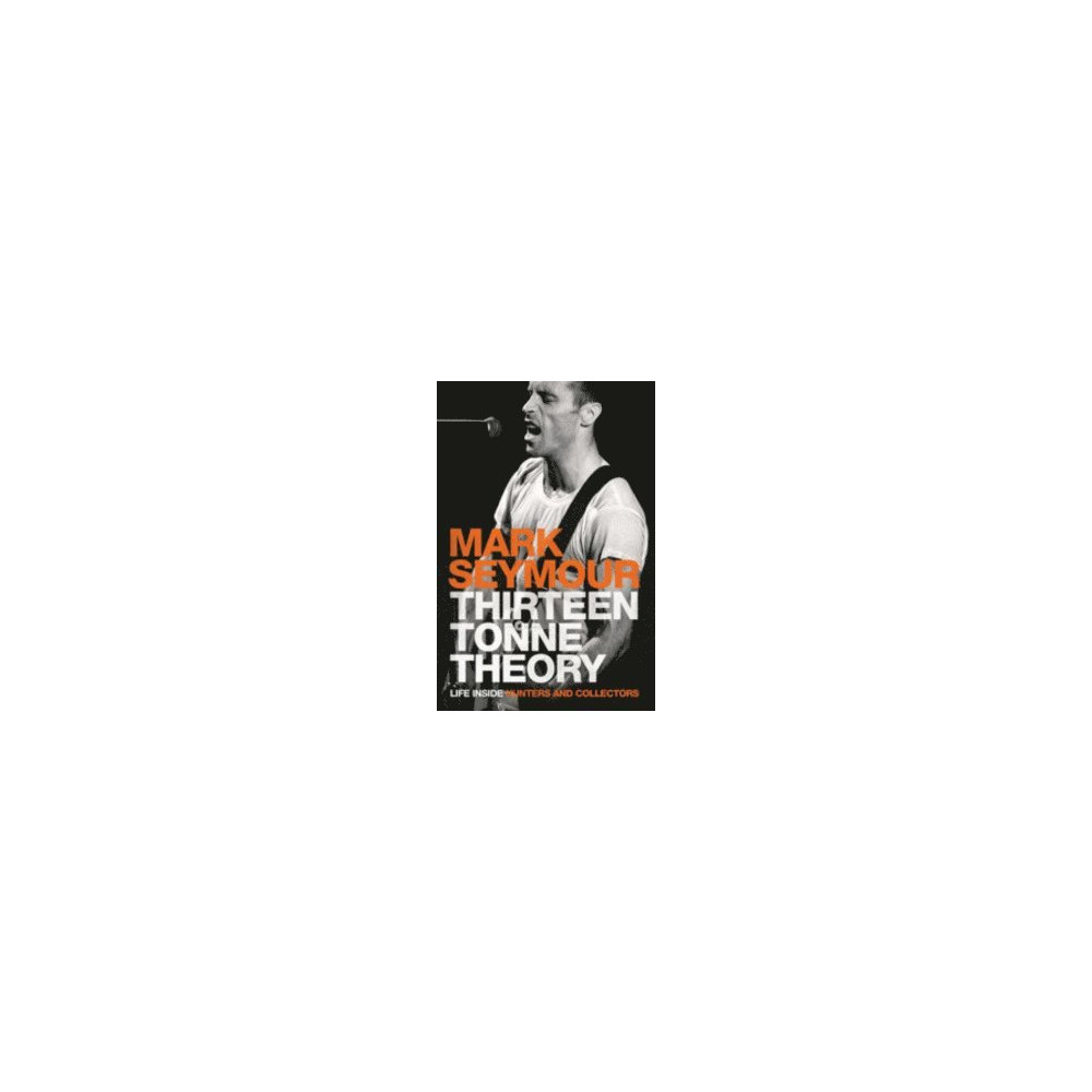 Thirteen tonne theory : life inside Hunters and collectors (häftad, english) Mark Seymour