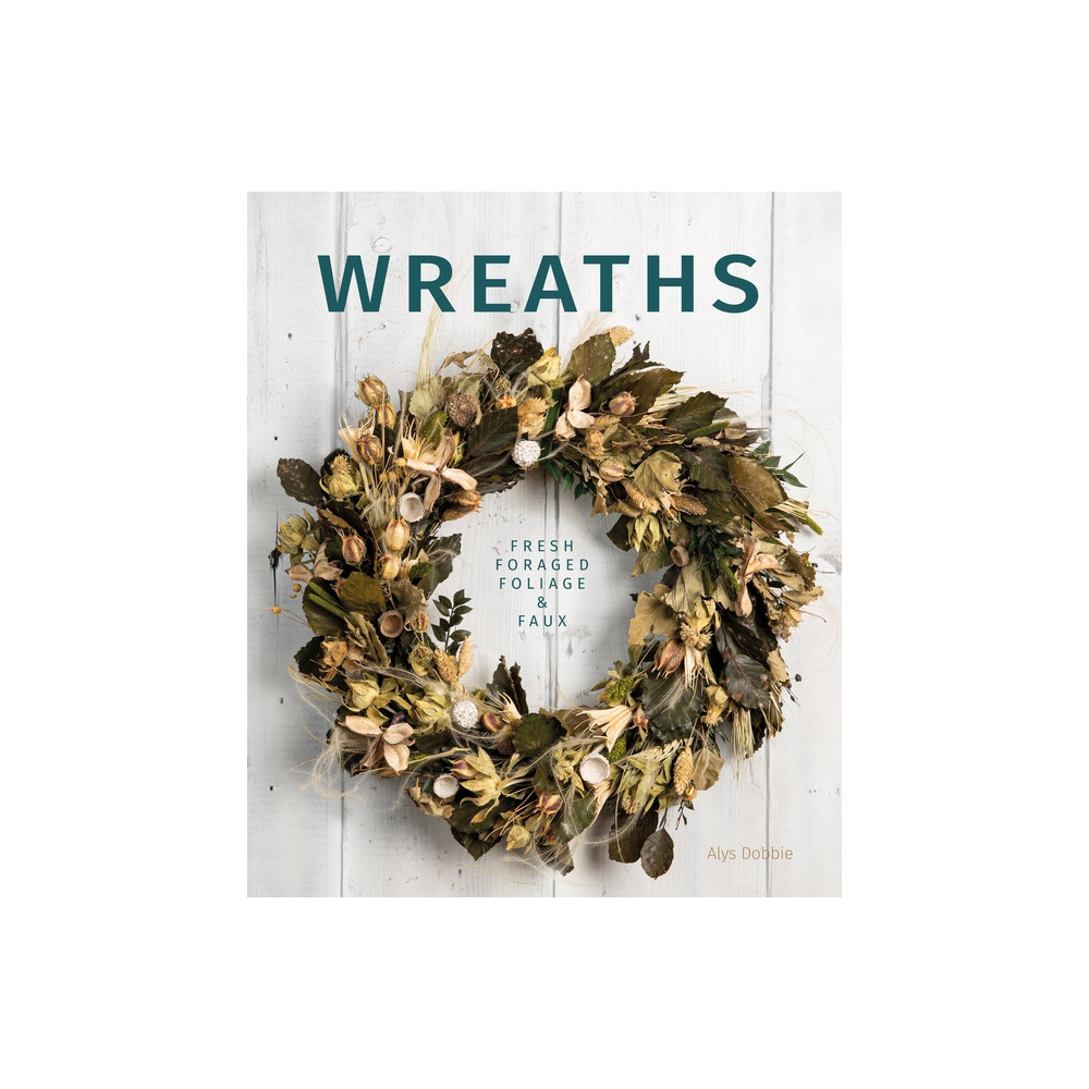 Wreaths : Fresh, Foliage, Foraged, and Faux (häftad, english) Alys Dobbie