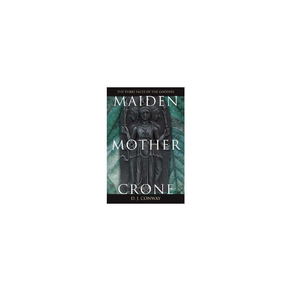 Maiden, Mother, Crone Maiden, Mother, Crone: The Myth & Reality of the Triple Goddess the Myth & Reality of the Triple G... D. J. Conway