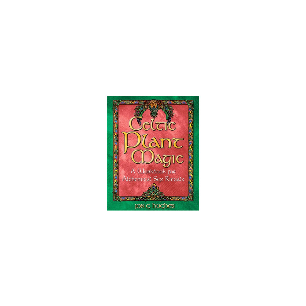 Celtic Plant Magic : A Workbook for Alchemical Sex Rituals (häftad, english) Jon G. Hughes