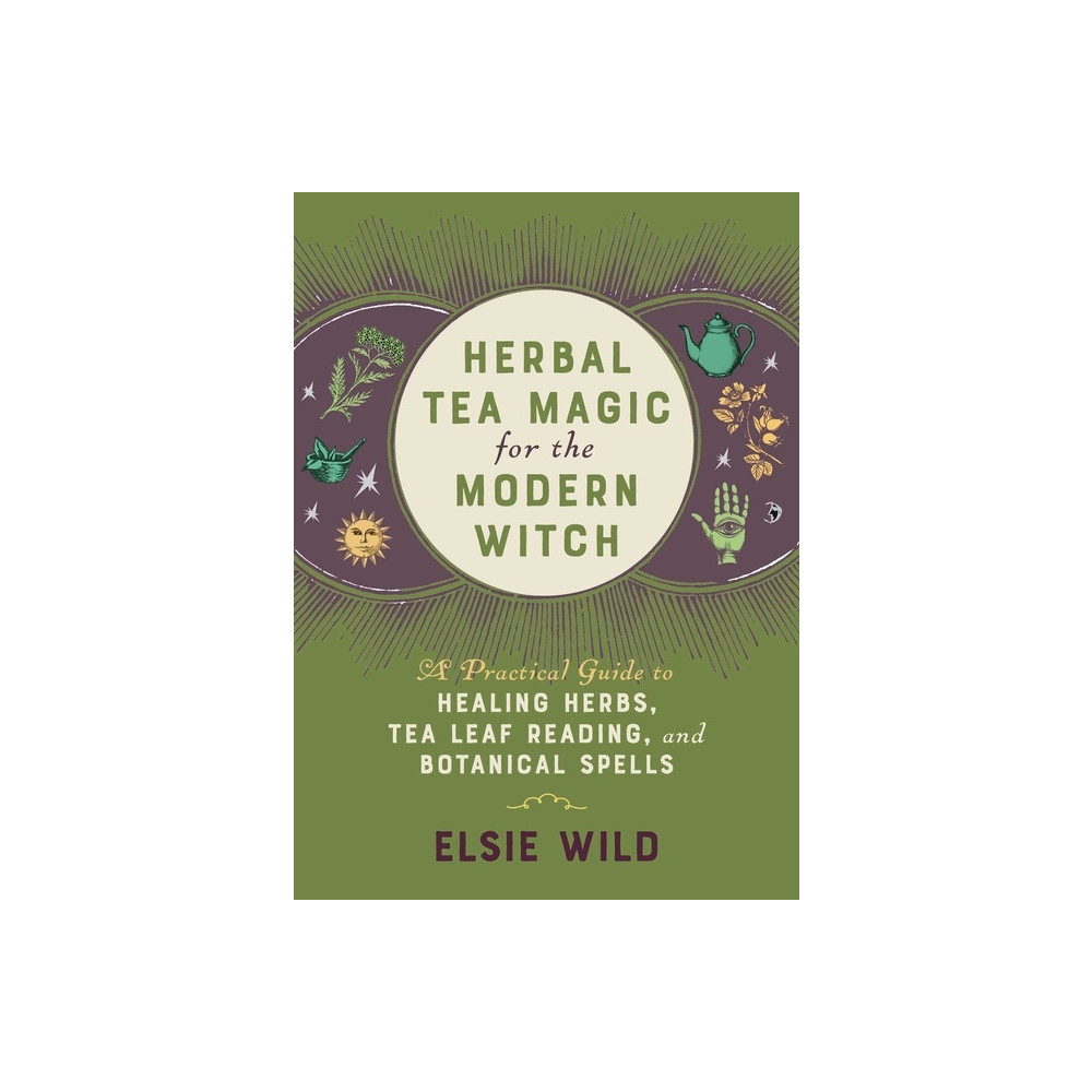 Herbal Tea Magic For The Modern Witch: A Practical Guide to Healing Herbs, Tea Leaf Reading, and Botanical Spells (inbun... Elsie Wild