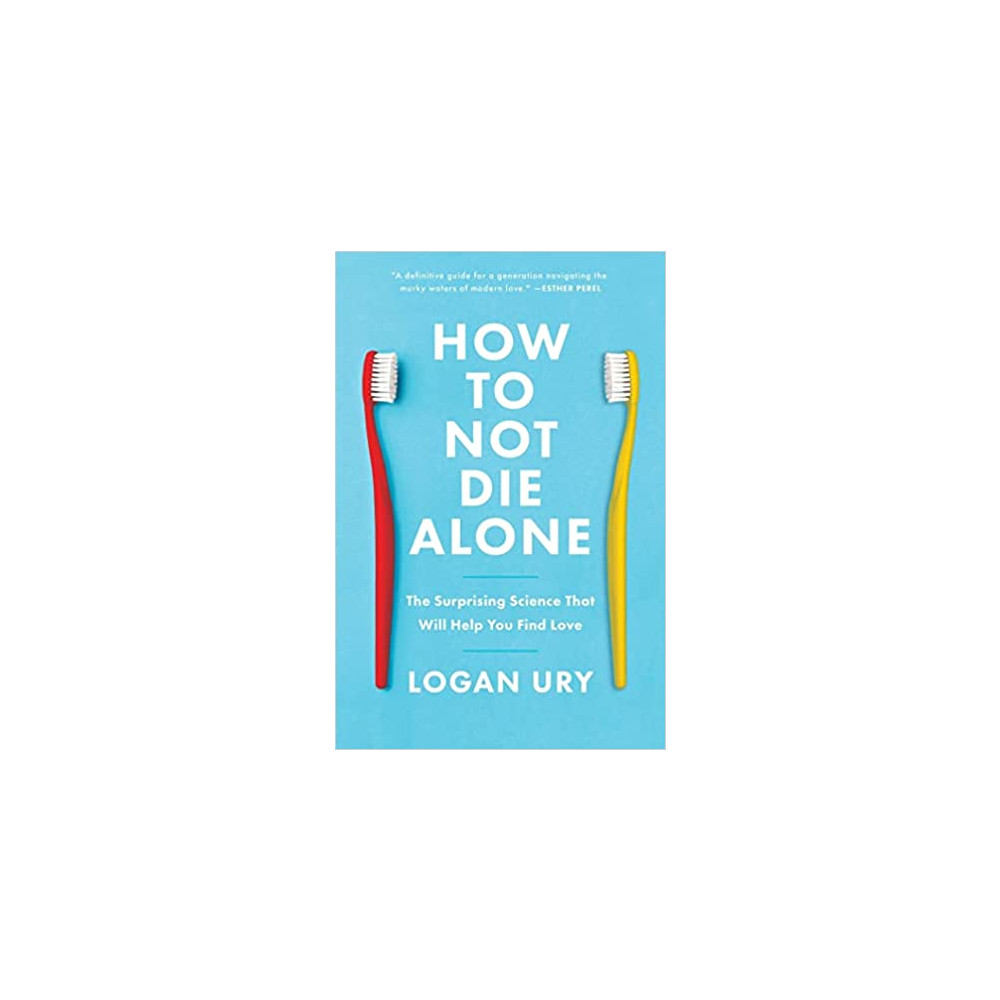 How to Not Die Alone: The Surprising Science That Will Help You Find Love (häftad, english) Logan Ury