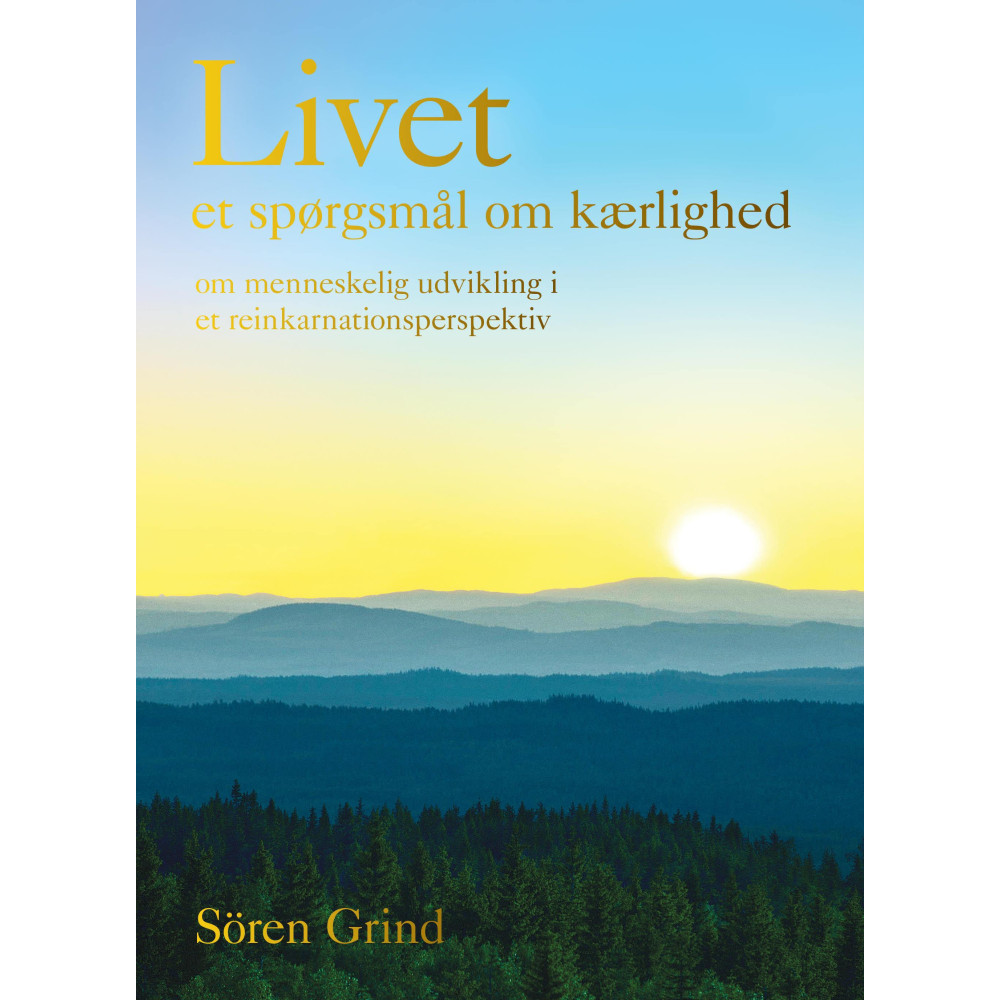Livet – et spørgsmål om kærlighed : om menneskelig udvikling i et reinkarnationsperspektiv (inbunden, dan) Sören Grind