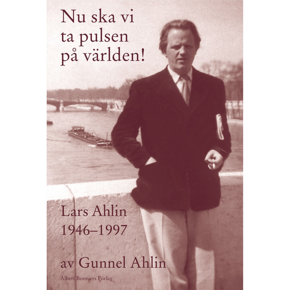 Nu ska vi ta pulsen på världen! : Lars Ahlin åren 1946-1997 (inbunden) Gunnel Ahlin