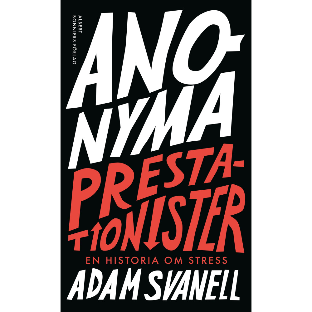 Anonyma prestationister : en historia om stress (inbunden) Adam Svanell
