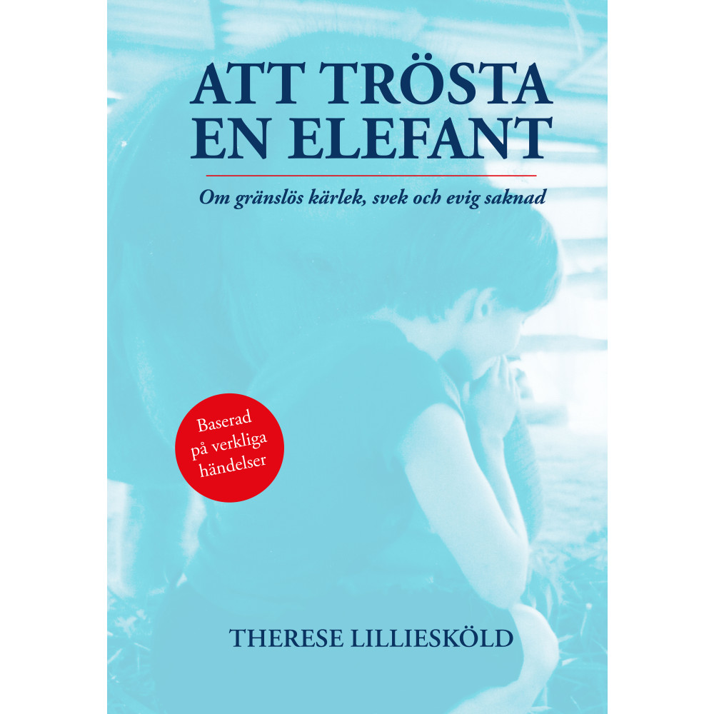 Att trösta en elefant : om gränslös kärlek, svek och evig saknad (inbunden)