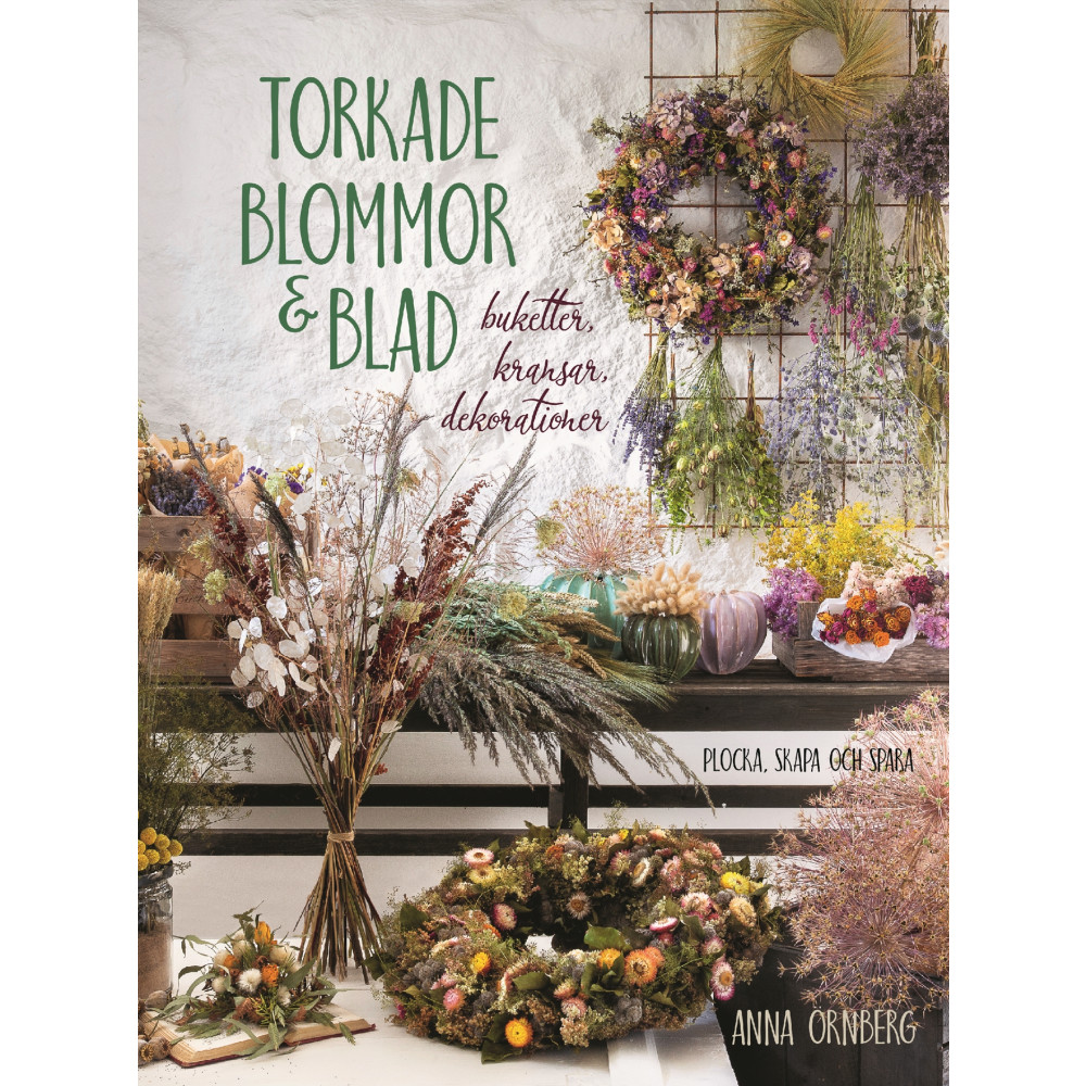 Torkade blommor & blad : buketter, kransar, dekorationer (inbunden) Anna Örnberg