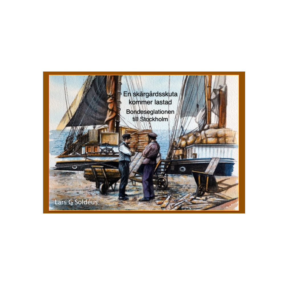 En skärgårdsskuta kommer lastad. Bondeseglationen till Stockholm (inbunden) Lars G. Soldéus