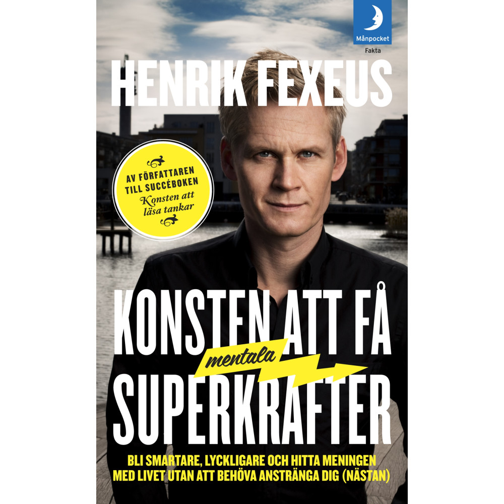 Konsten att få mentala superkrafter : Bli smartare, lyckligare och hitta meningen med livet utan att anstränga dig (näst... Henrik Fexeus