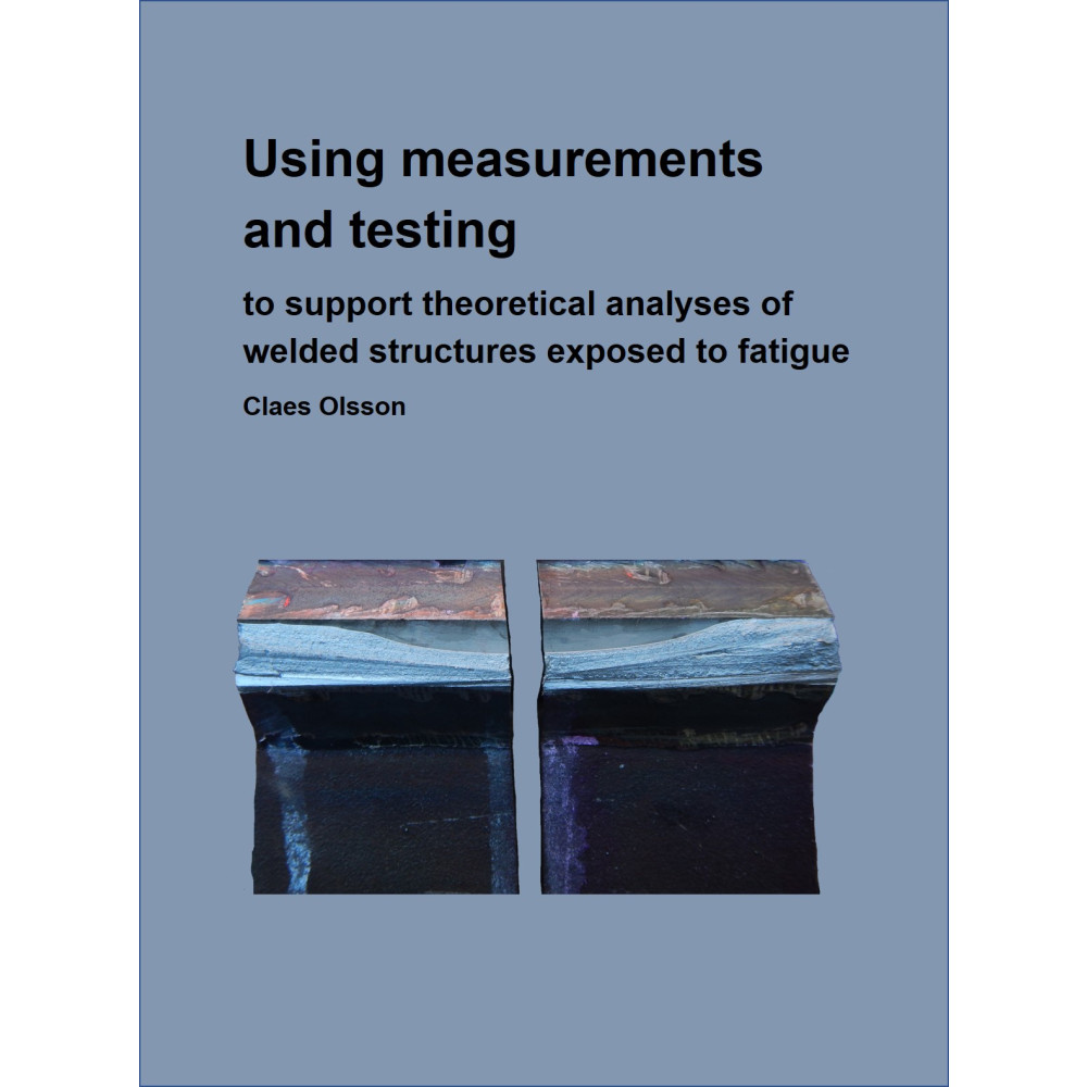 Using measurements and testing to support FE-analyses of welded structures exposed to fatigue (inbunden, eng)
