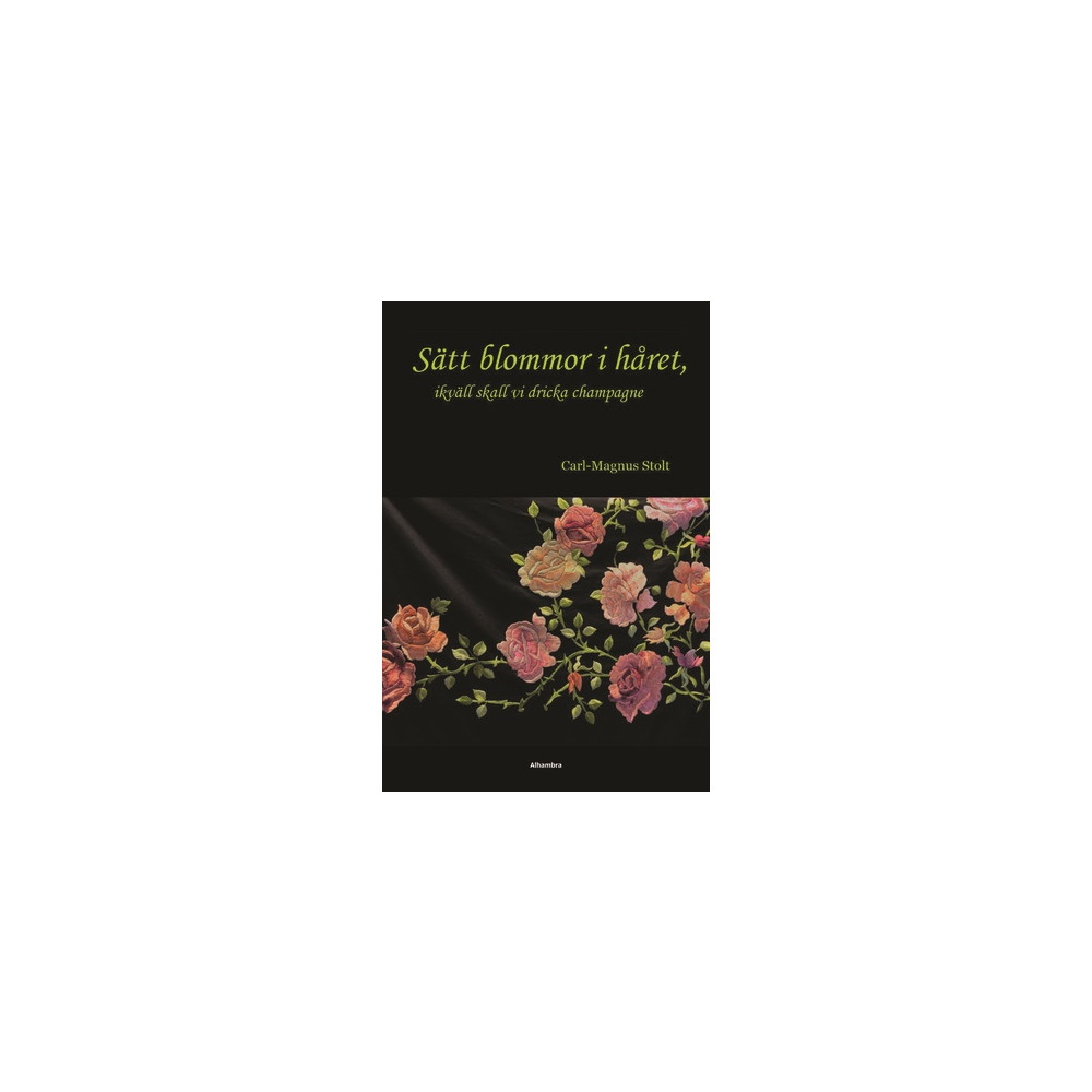 Sätt blommor i håret, ikväll skall vi dricka champagne (häftad) Carl-Magnus Stolt