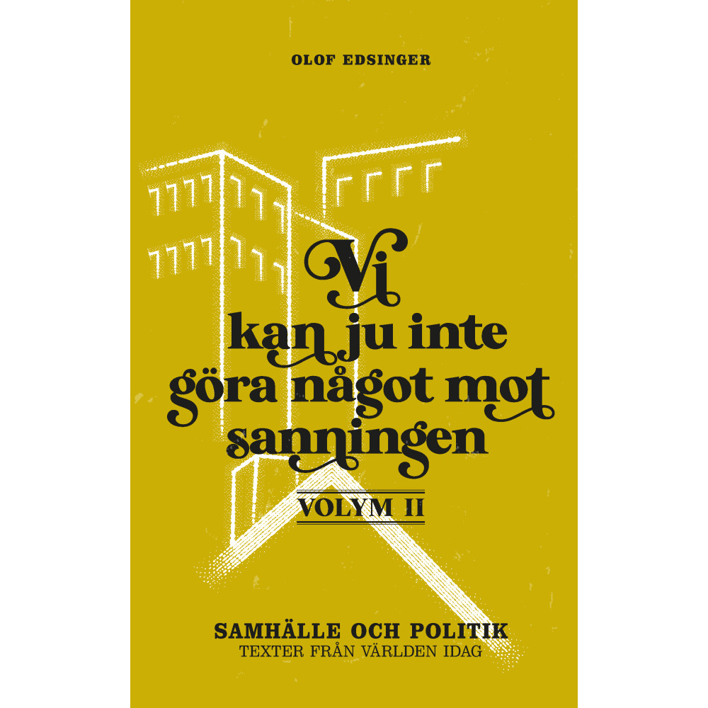 Vi kan ju inte göra något mot sanningen. Volym 2, Samhälle och politik : texter från världen idag (häftad) Olof Edsinger