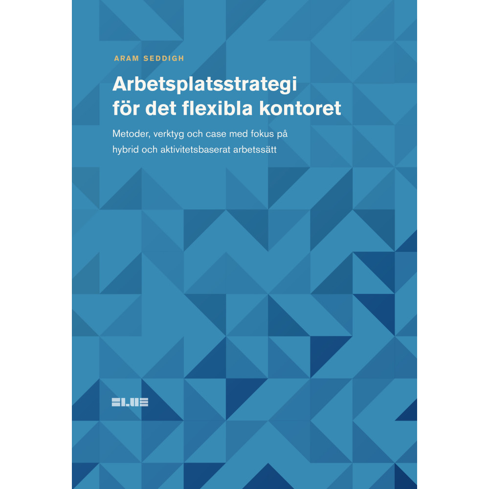 Arbetsplatsstrategi för det flexibla kontoret : metoder, verktyg och case med fokus på hybrid och aktivitetsbaserat arbe...