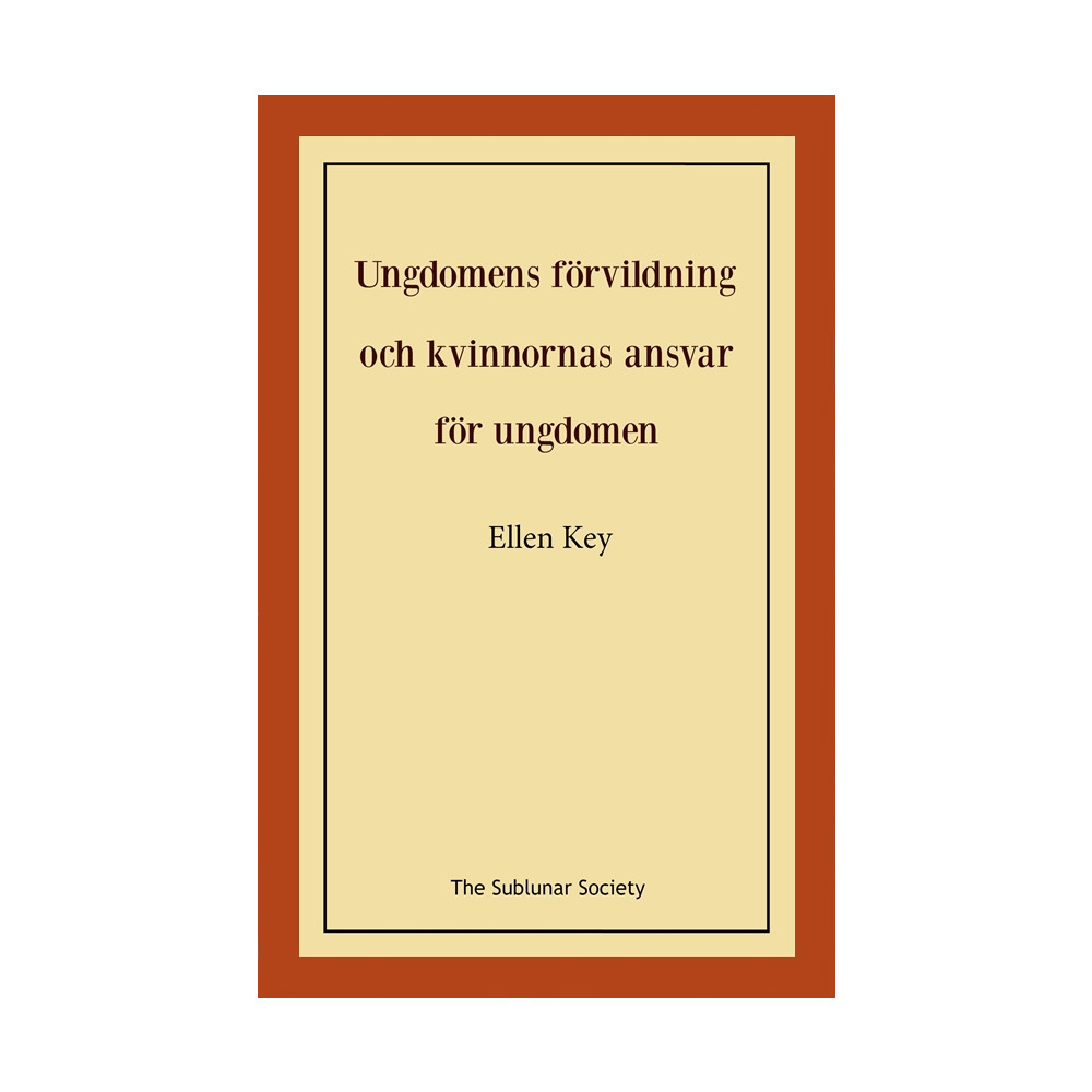 Ungdomens förvildning och kvinnornas ansvar för ungdomen (häftad) Ellen Key