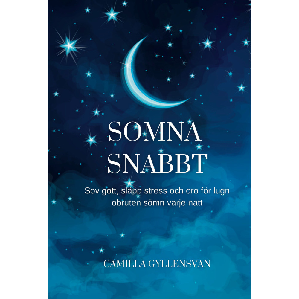 Somna snabbt : hur du sover gott, släpper stress och oro för en perfekt obruten sömn varje natt (häftad) Camilla Gyllensvan