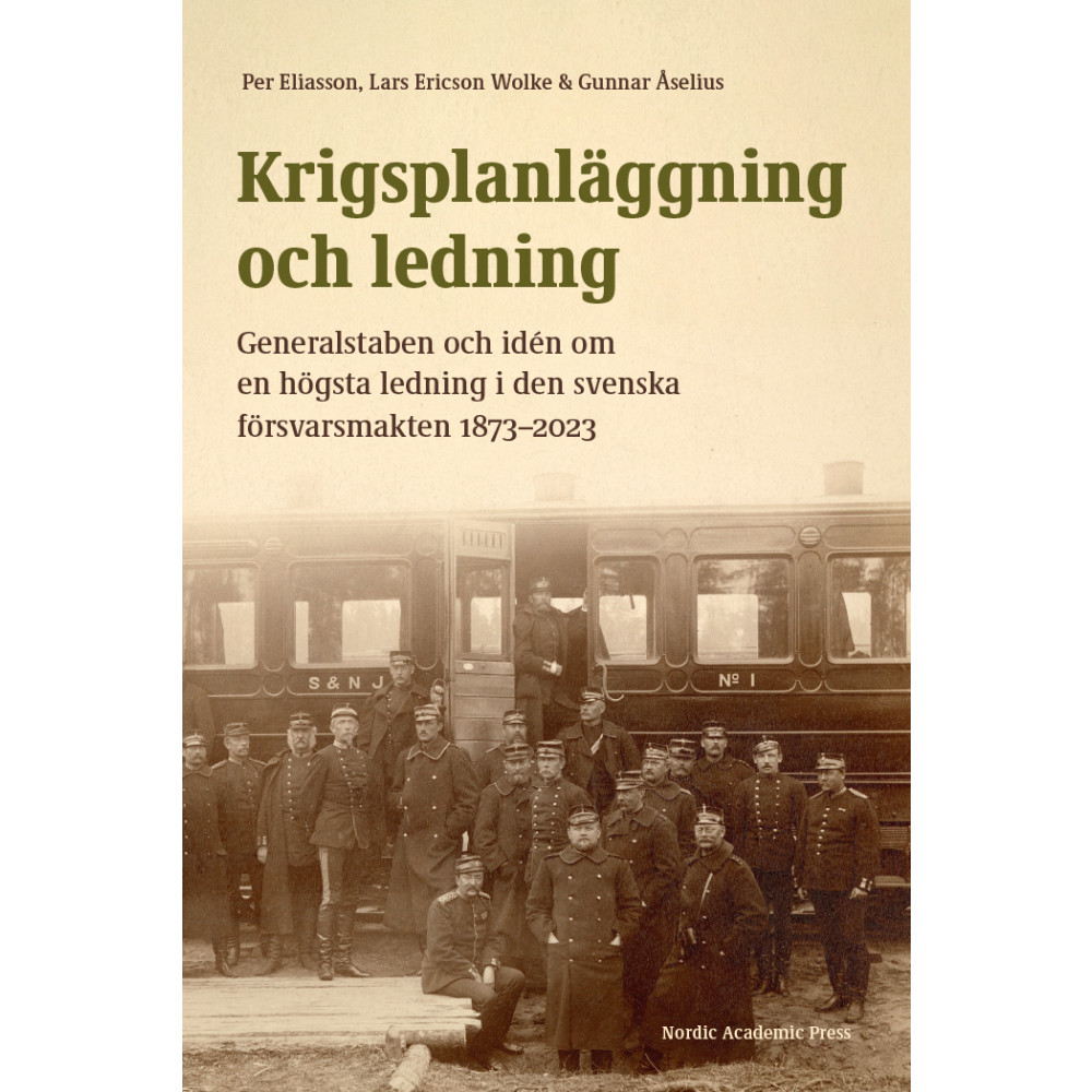 Krigsplanläggning och ledning : generalstaben och idén om en högsta ledning i den svenska försvarsmakten 1873–2023 (bok,... Per Eliasson