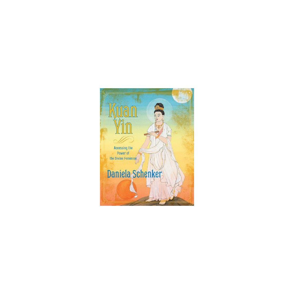 Kuan yin - accessing the power of the divine feminine (inbunden, english) Daniela Schenker