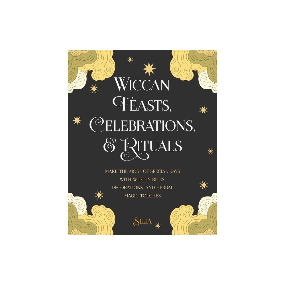 Wiccan Feasts, Celebrations, and Rituals: Make the Most of Special Days with Witchy Rites, Decorations, and Herbal Magic... Silja
