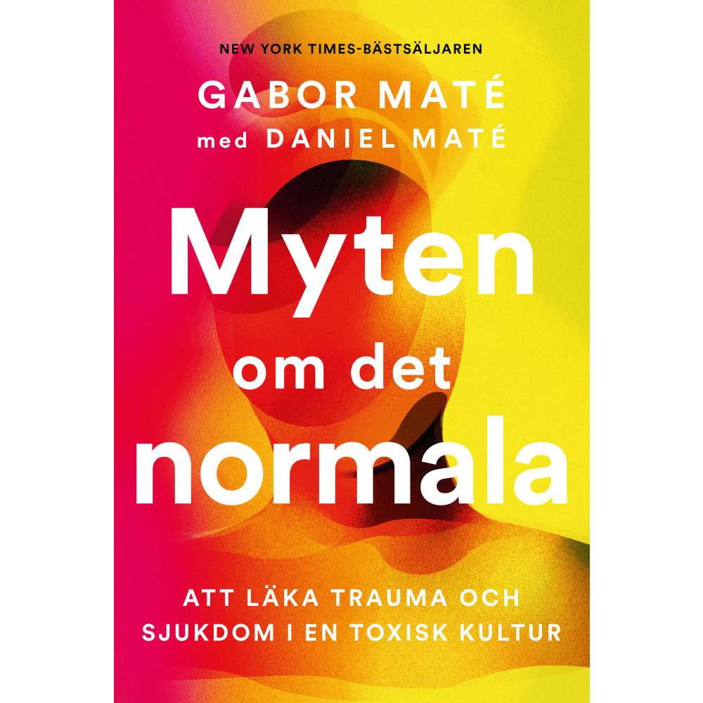 Myten om det normala : att läka trauma och sjukdom i en toxisk kultur (inbunden) Gabor Mate