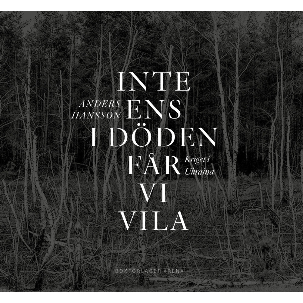 Inte ens i döden får vi vila : kriget i Ukraina (inbunden) Anders Hansson
