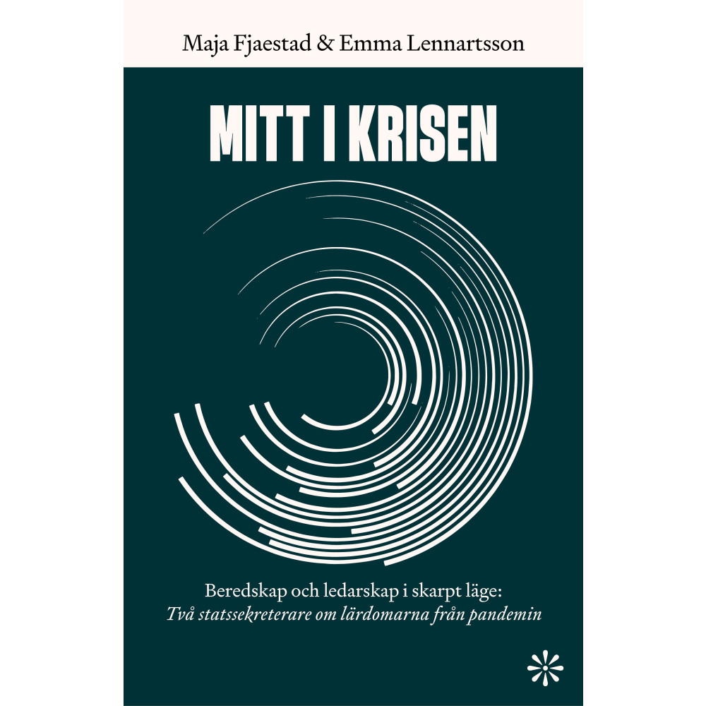 Mitt i krisen : beredskap och ledarskap i skarpt läge - två statssekreterare om lärdomarna från pandemin (inbunden) Maja Fjaestad