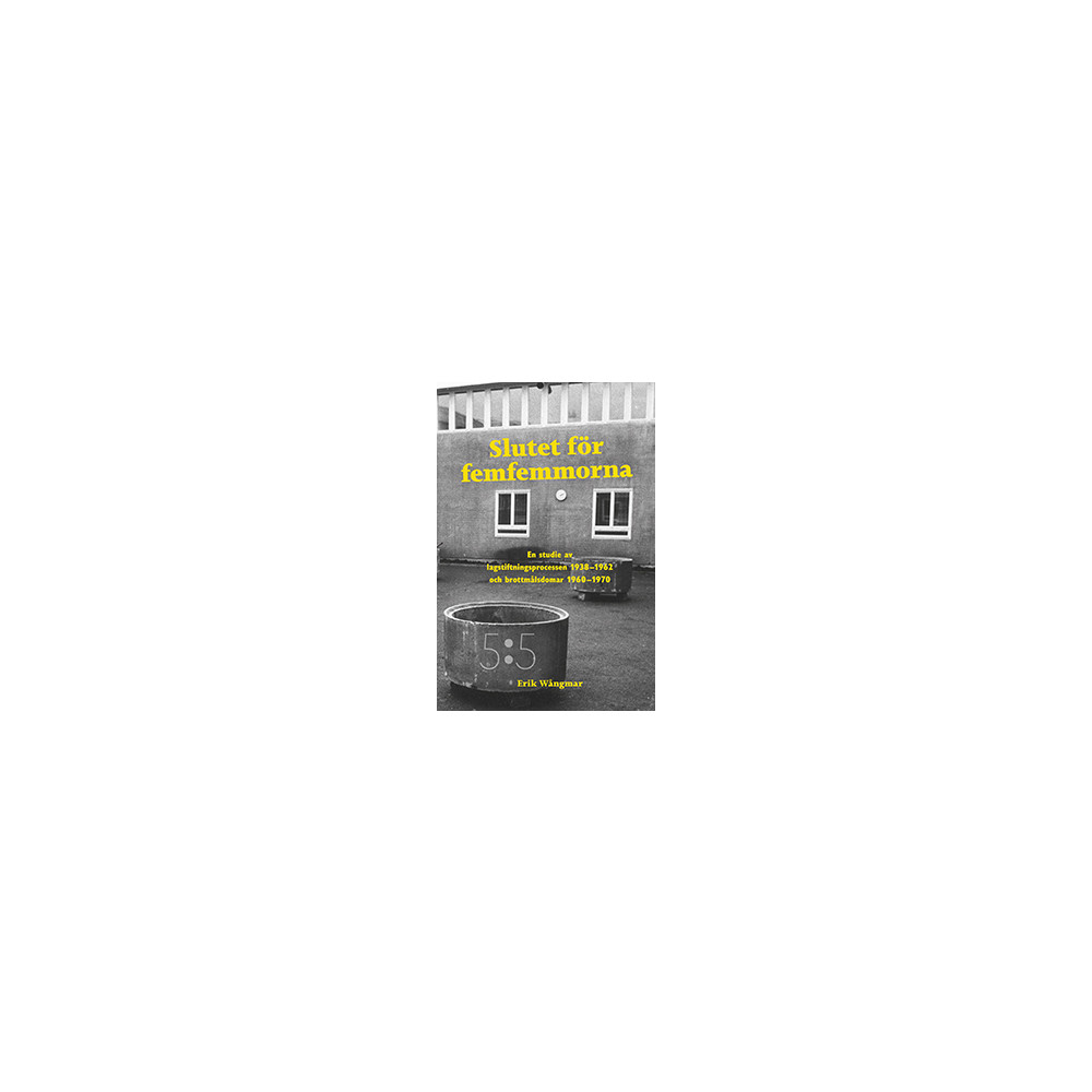 Slutet för femfemmorna : en studie av lagstiftningsprocessen 1938-1962 och brottmålsdomar 1960-1970 (inbunden) Erik Wångmar