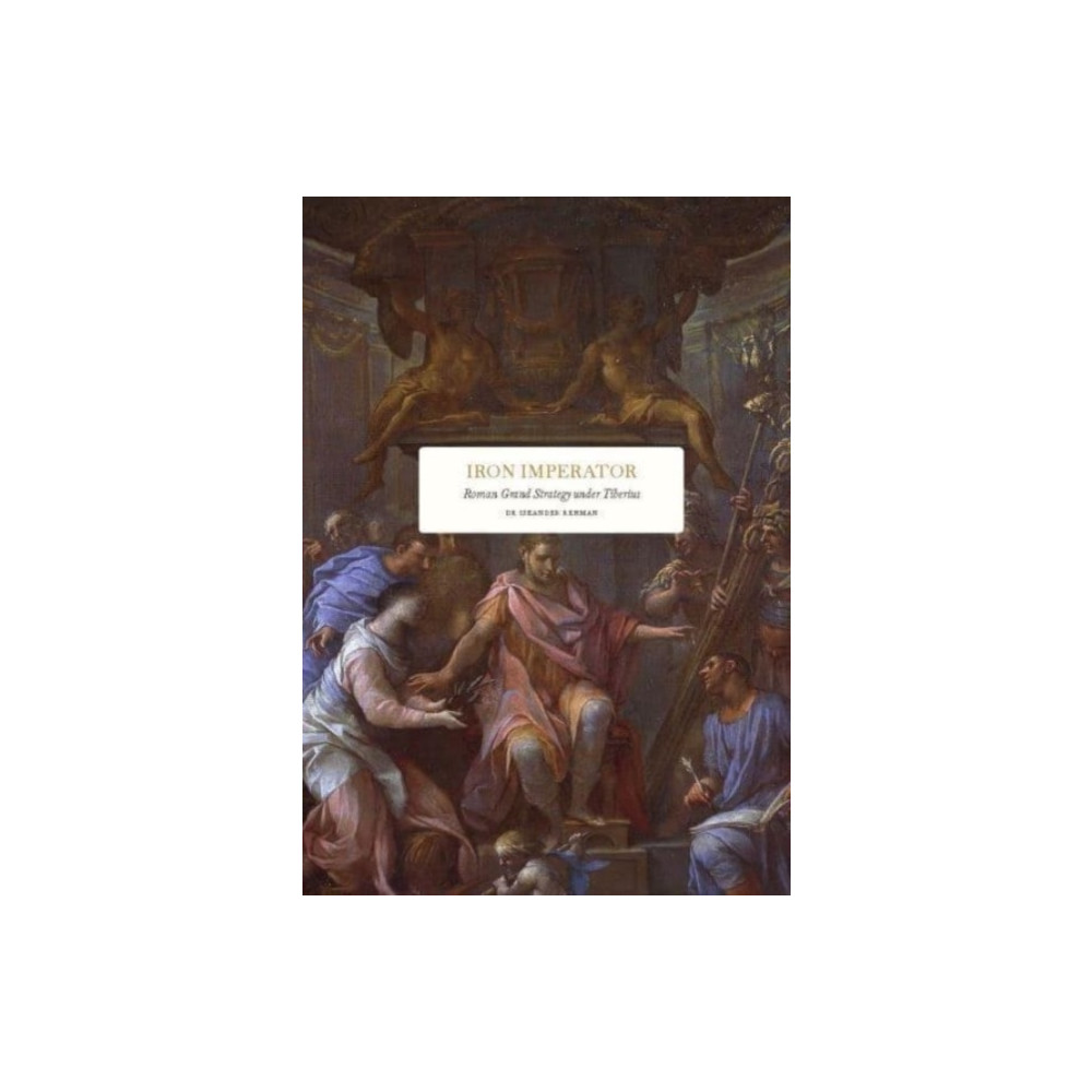 Iron Imperator : Roman grand strategy under Tiberius (bok, klotband, eng)