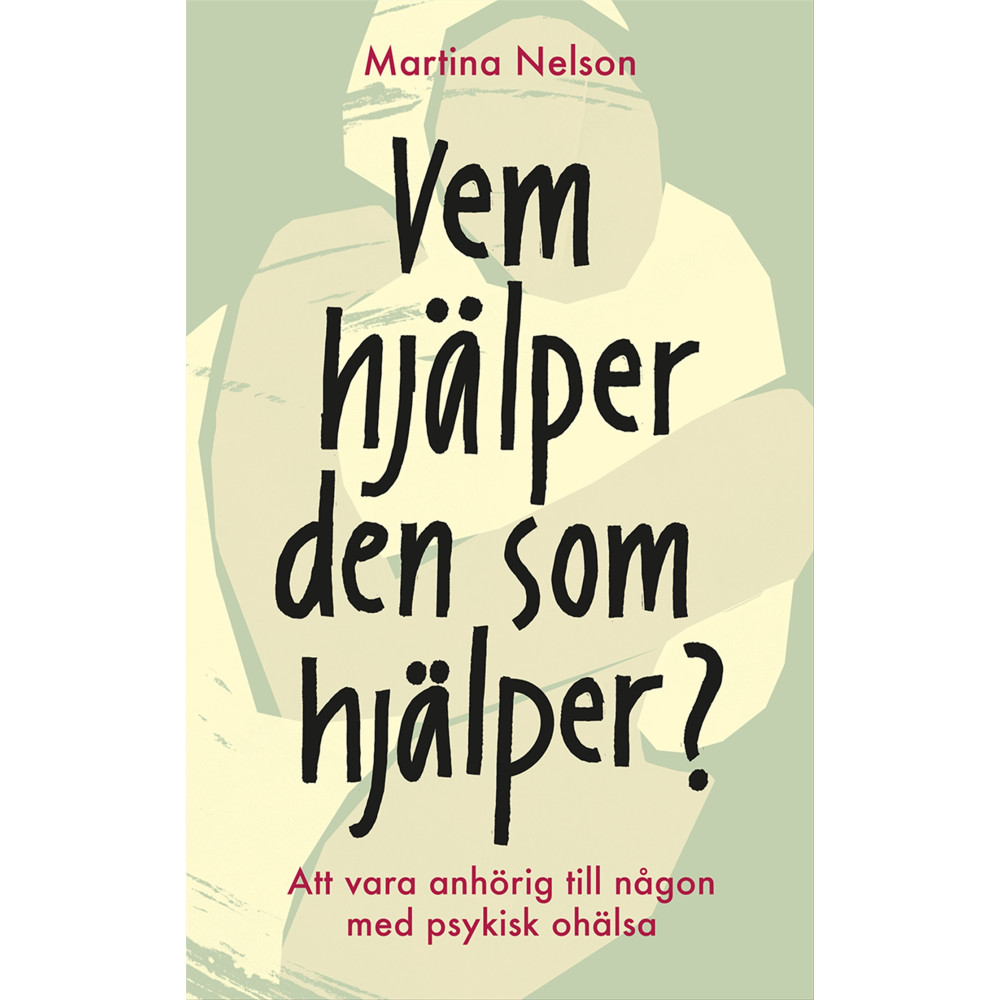 Vem hjälper den som hjälper? : Att vara anhörig till någon med psykisk ohälsa (bok, kartonnage) Martina Nelson