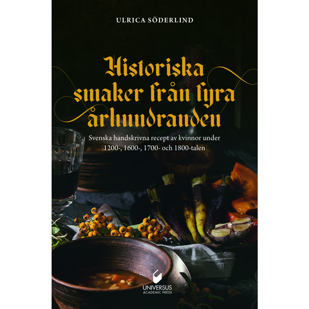 Historiska smaker från  fyra århundraden : svenska handskrivna recept av kvinnor under 1200-, 1600-, 1700- och 1800-tale... Ulrica Söderlind