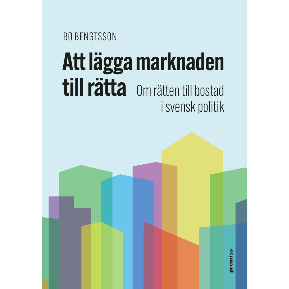 Att lägga marknaden till rätta : om rätten till bostad i svensk politik (bok, danskt band) Bo Bengtsson
