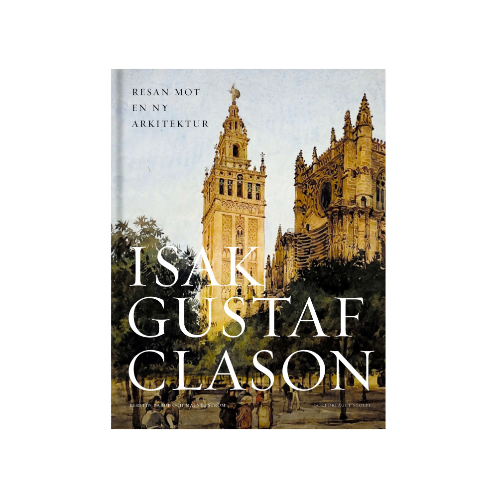 Isak Gustaf Clason : resan mot en ny arkitektur (inbunden) Kerstin Barup
