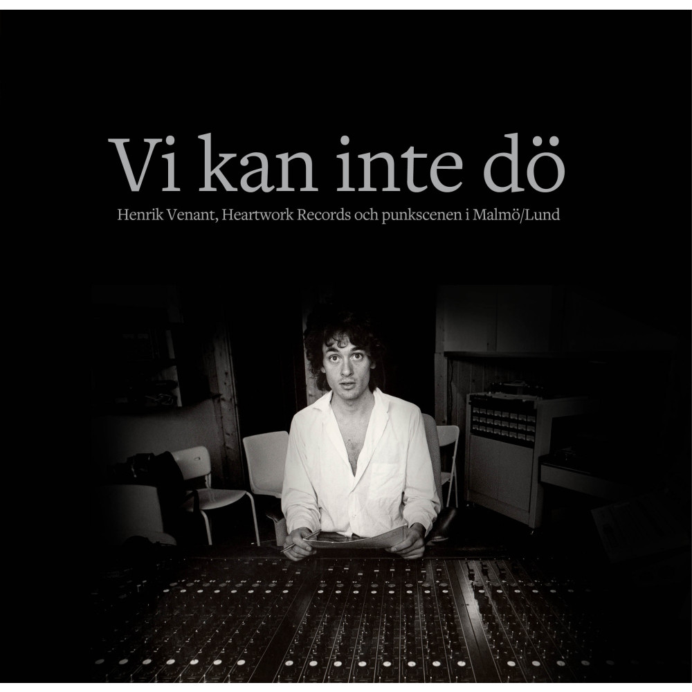 Vi kan inte dö : Henrik Venant, Heartwork Records och punkscenen i Malmö/Lund (inbunden) Karl G. Jönsson