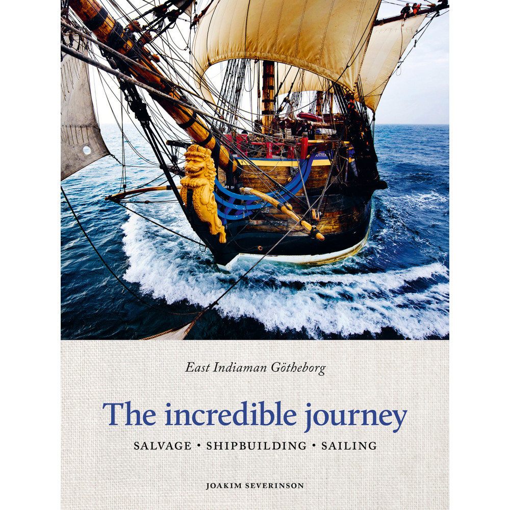 The incredible journey : east indiaman Götheborg - salvage, shipbuilding, sailing (inbunden, english) Joakim Severinson