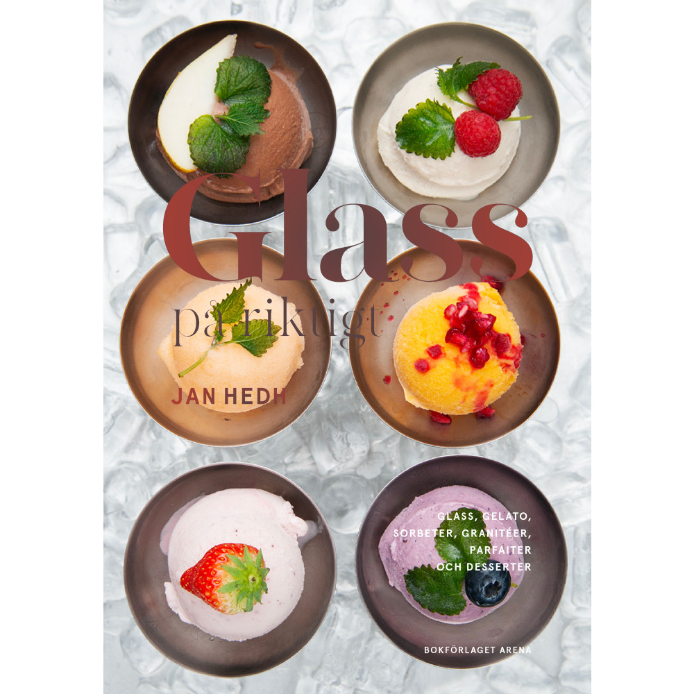 Glass på riktigt : glass, gelato, sorbeter, granitéer, parfaiter och desserter (inbunden) Jan Hedh