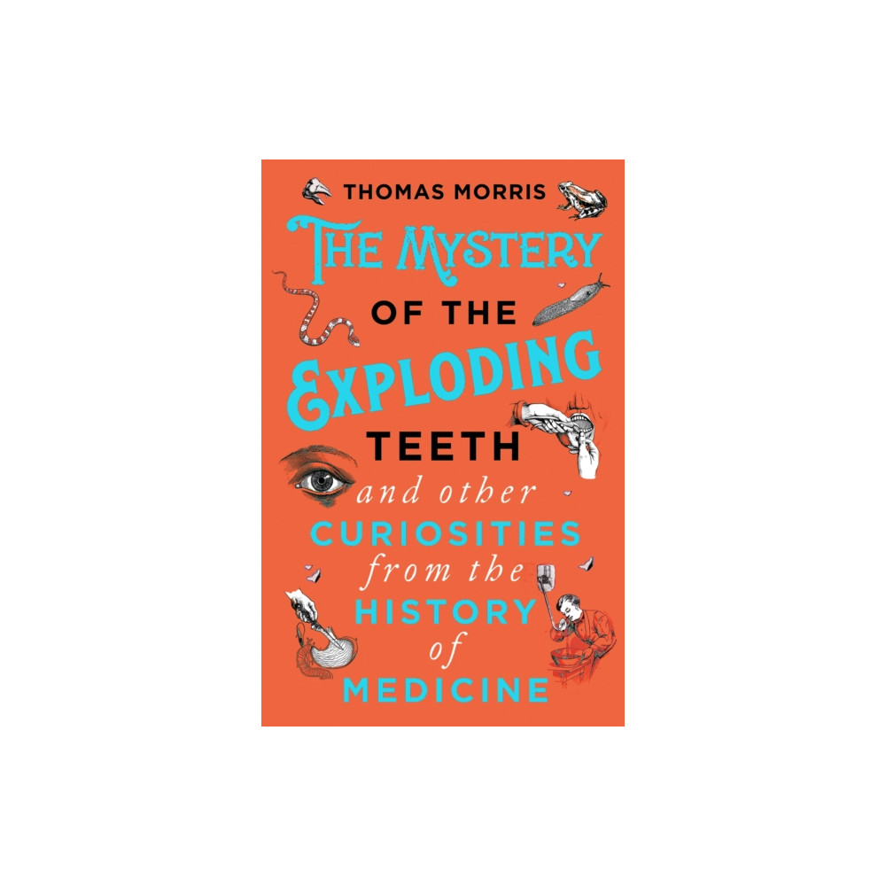 The Mystery of the Exploding Teeth and Other Curiosities from the History of Medicine (häftad, english) Transworld publishers ltd