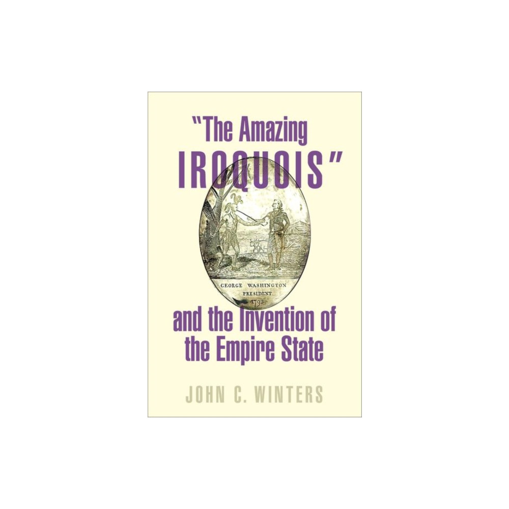 "The Amazing Iroquois" and the Invention of the Empire State (inbunden, english) Oxford University Press Inc
