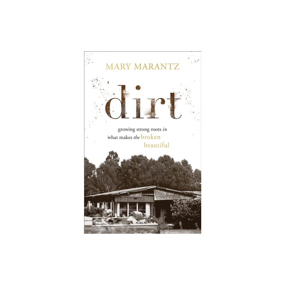 Dirt - Growing Strong Roots in What Makes the Broken Beautiful (inbunden, english) Baker publishing group