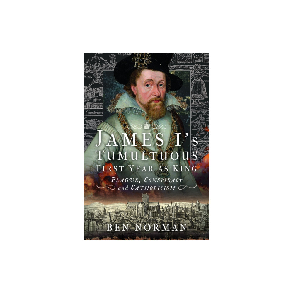 James I’s Tumultuous First Year as King (inbunden, english) Pen & Sword Books Ltd