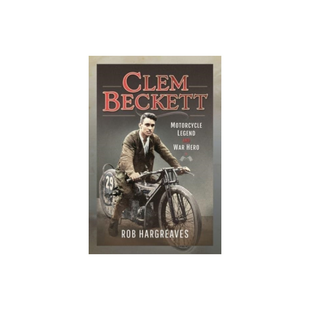 Clem Beckett: Motorcycle Legend and War Hero (inbunden, english) Pen & Sword Books Ltd