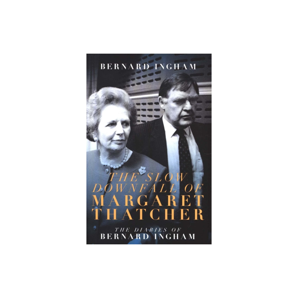 The The Slow Downfall of Margaret Thatcher (inbunden, english) Biteback Publishing