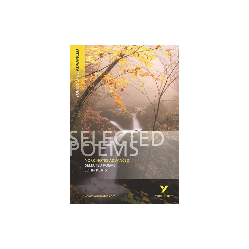 Pearson Education Limited Selected Poems of John Keats: York Notes Advanced everything you need to catch up, study and prepare for and 2023 and 20...