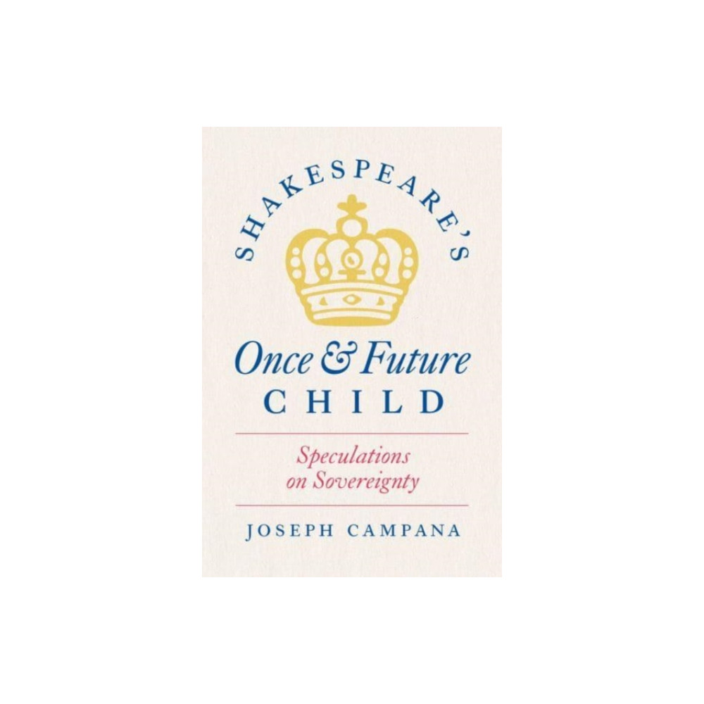 Shakespeare's Once and Future Child (häftad, english) The university of chicago press