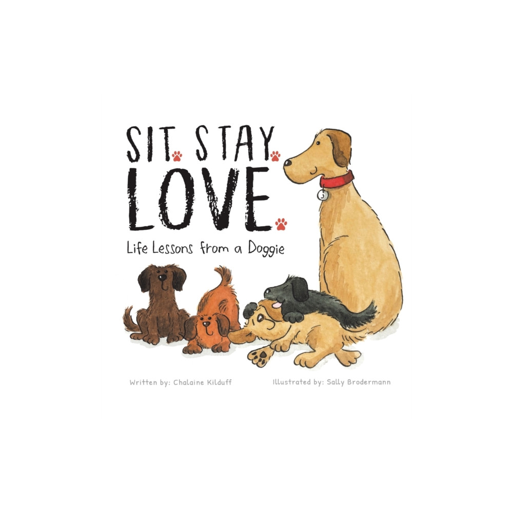 Sit. Stay. Love. Life Lessons from a Doggie (inbunden, english) Puppy Dogs & Ice Cream