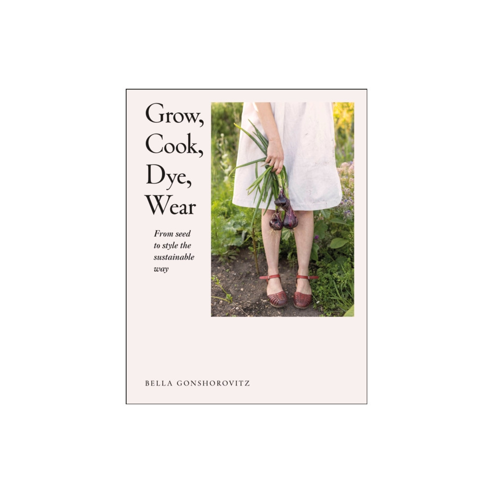 Grow, Cook, Dye, Wear (häftad, english) Dorling Kindersley Ltd