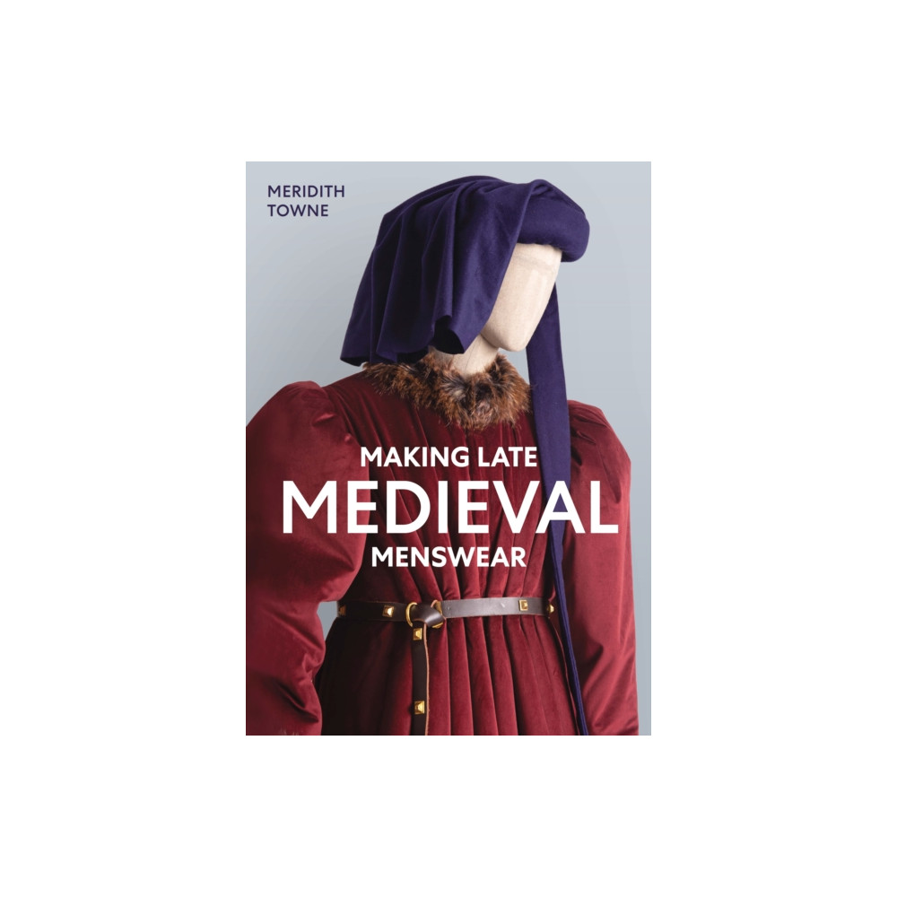 Making Late Medieval Menswear (häftad, english) The Crowood Press Ltd