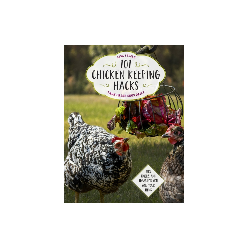 101 Chicken Keeping Hacks from Fresh Eggs Daily (häftad, english) Quarto Publishing Group USA Inc