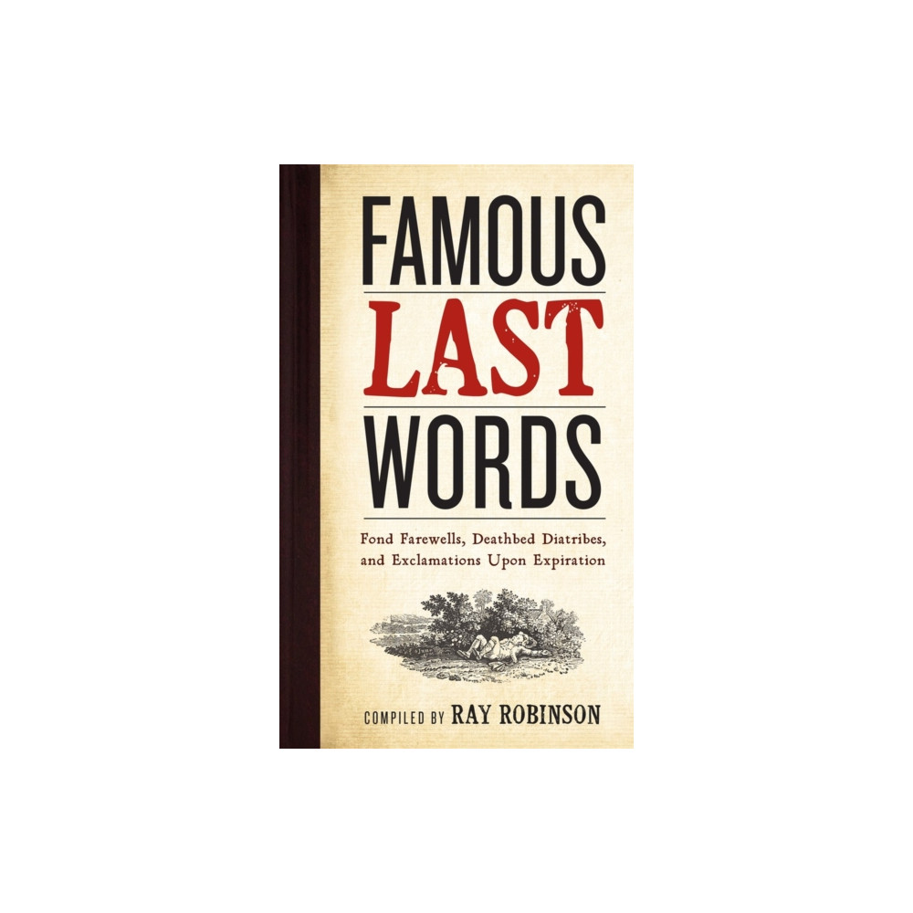 Famous Last Words, Fond Farewells, Deathbed Diatribes, and Exclamations Upon Expiration (inbunden, english) Workman Publishing